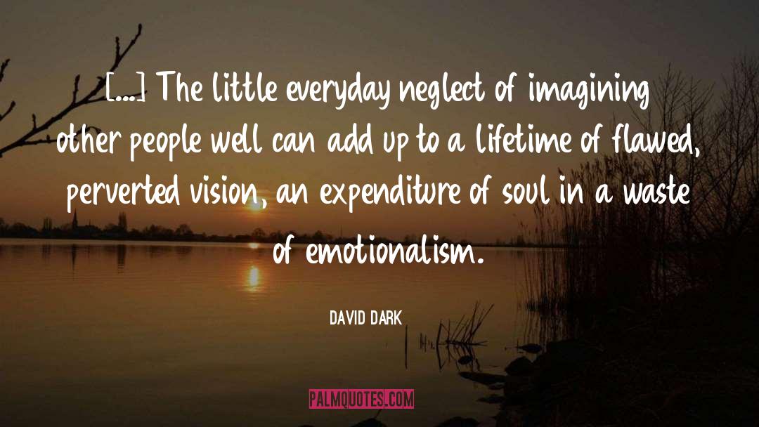 David Dark Quotes: [...] The little everyday neglect