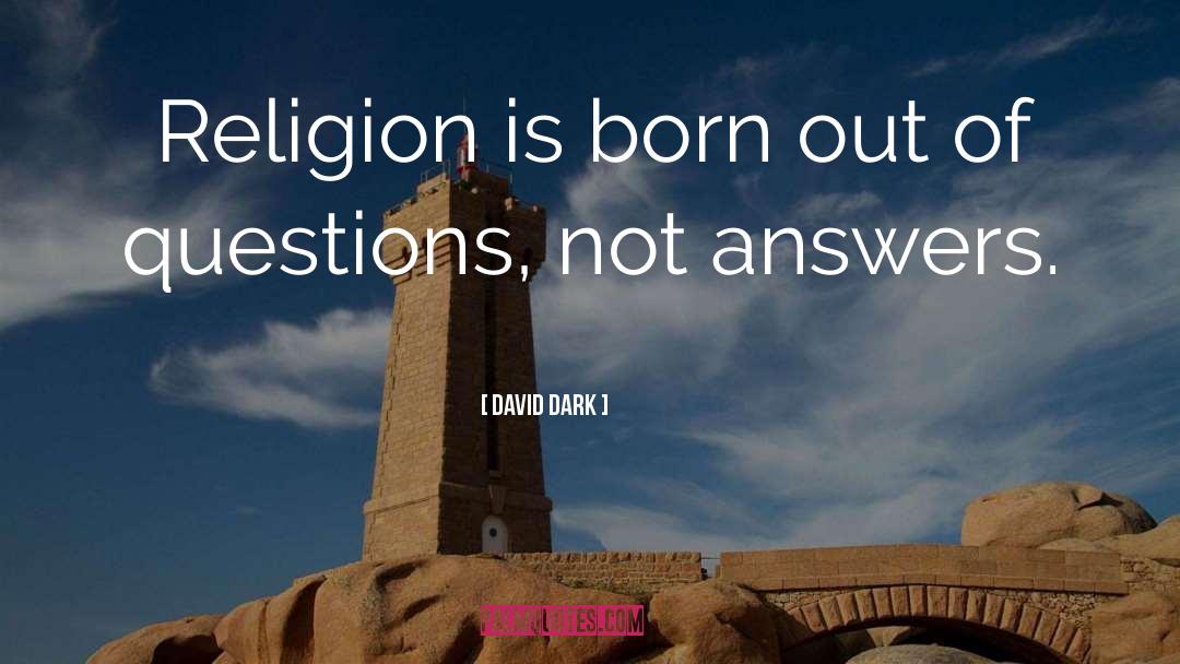 David Dark Quotes: Religion is born out of