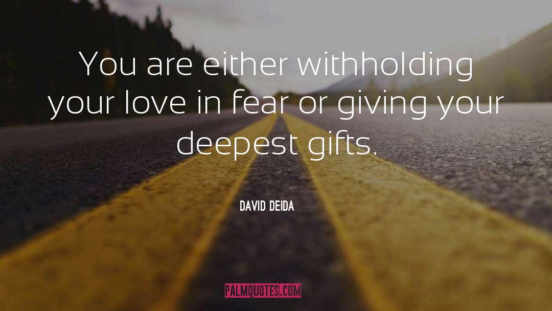 David Deida Quotes: You are either withholding your