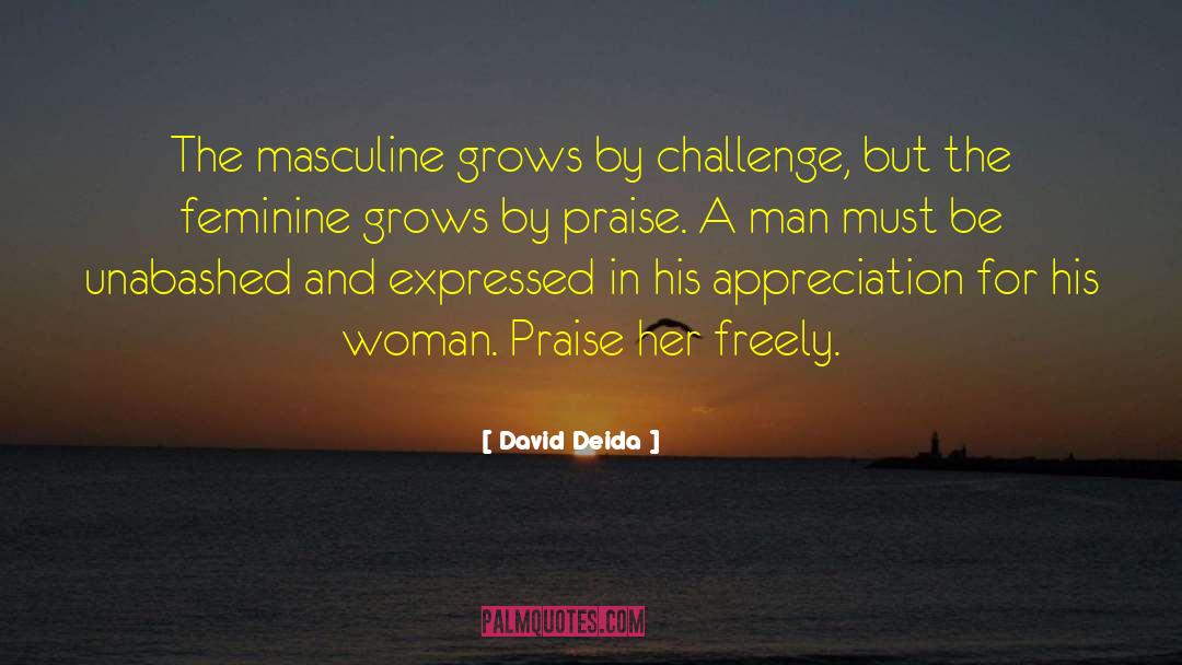 David Deida Quotes: The masculine grows by challenge,