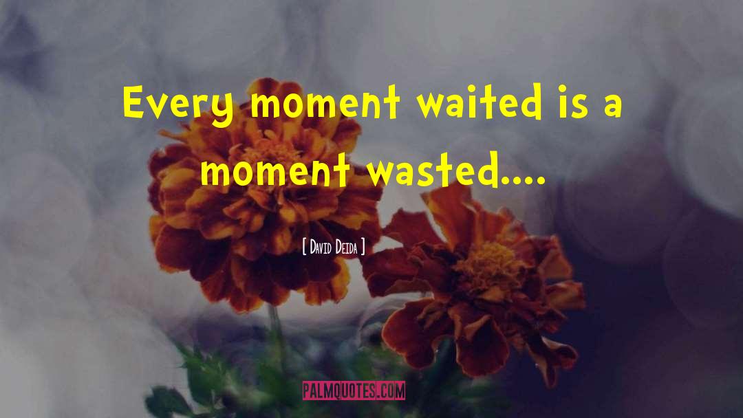 David Deida Quotes: Every moment waited is a