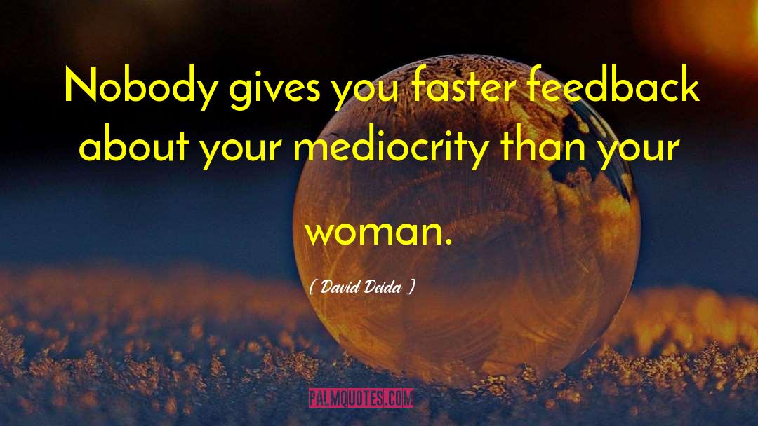 David Deida Quotes: Nobody gives you faster feedback