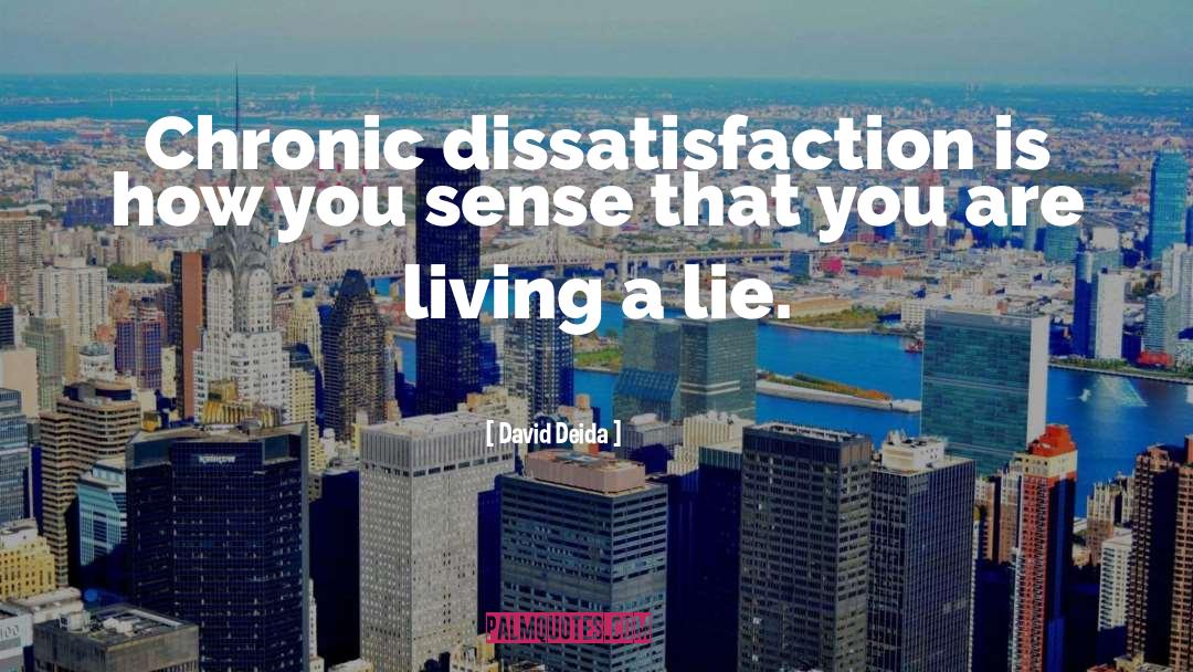 David Deida Quotes: Chronic dissatisfaction is how you