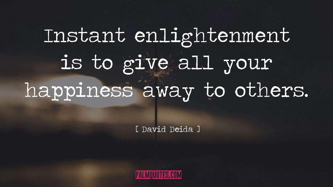 David Deida Quotes: Instant enlightenment is to give