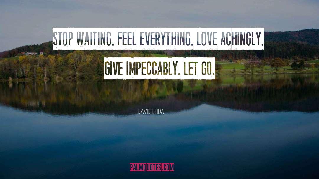 David Deida Quotes: Stop waiting. Feel everything. Love