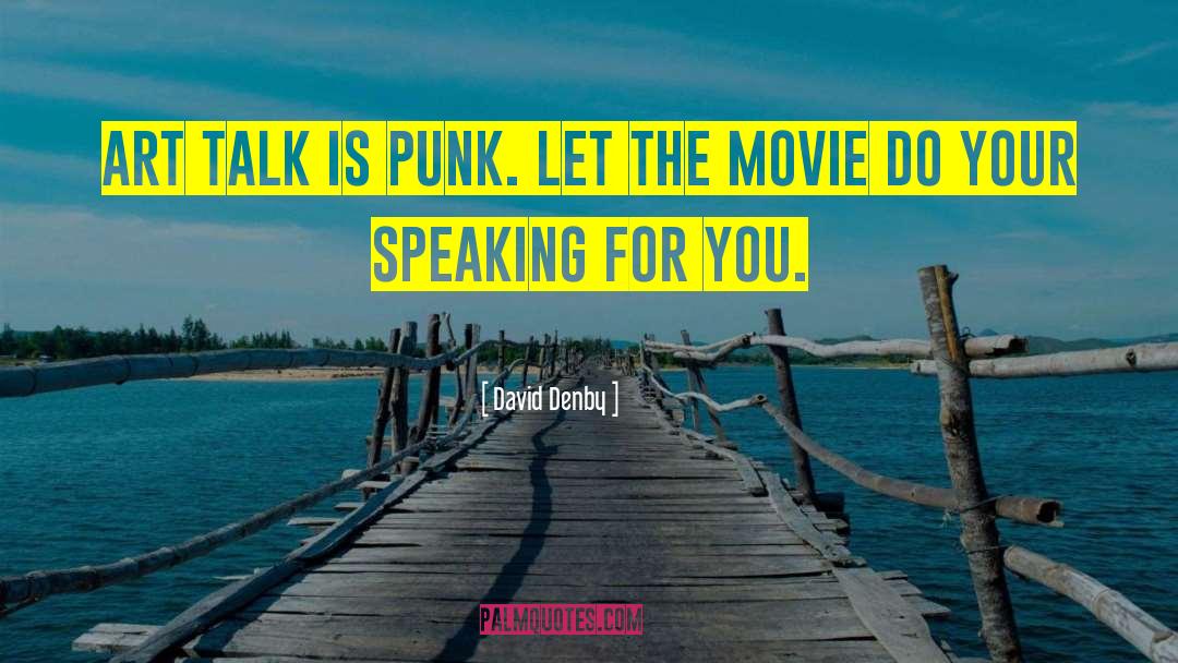 David Denby Quotes: Art talk is punk. Let