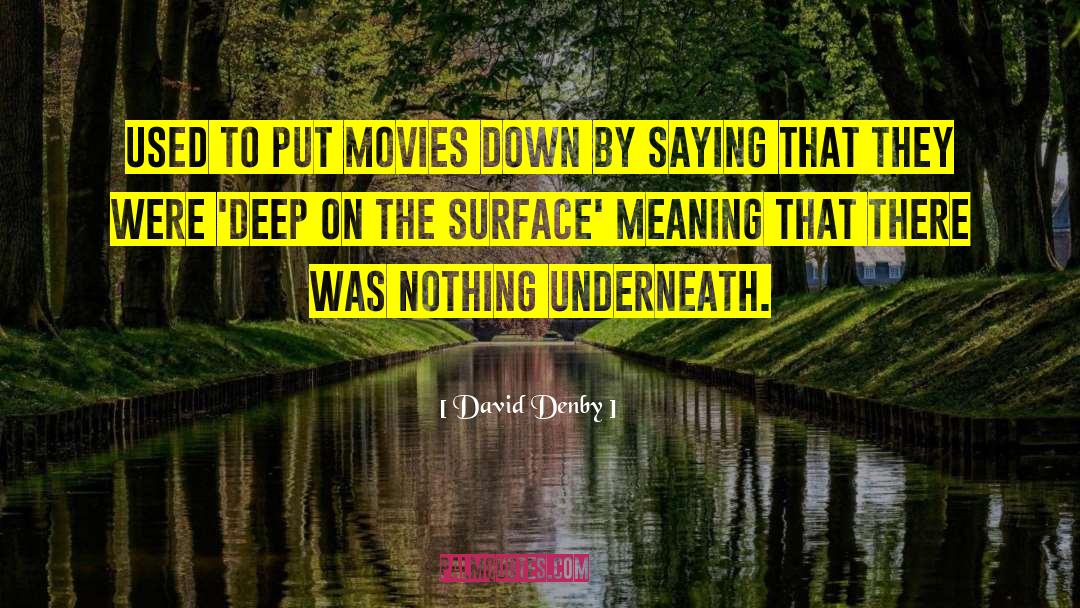 David Denby Quotes: Used to put movies down