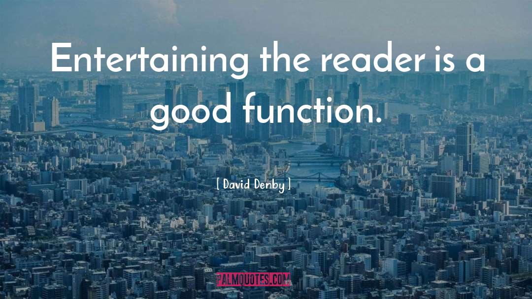 David Denby Quotes: Entertaining the reader is a