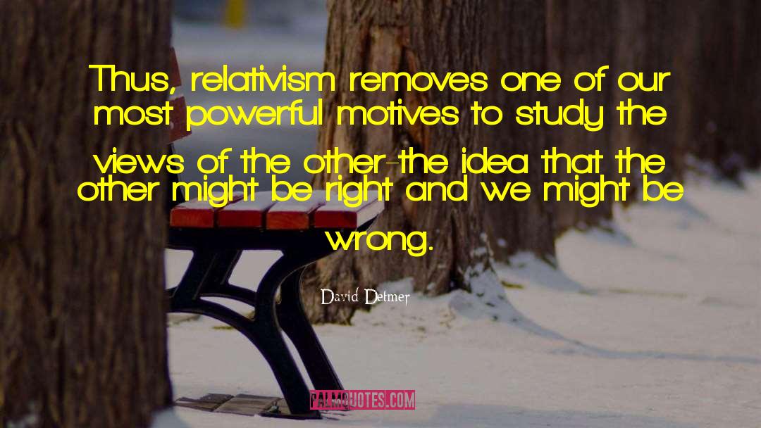 David Detmer Quotes: Thus, relativism removes one of
