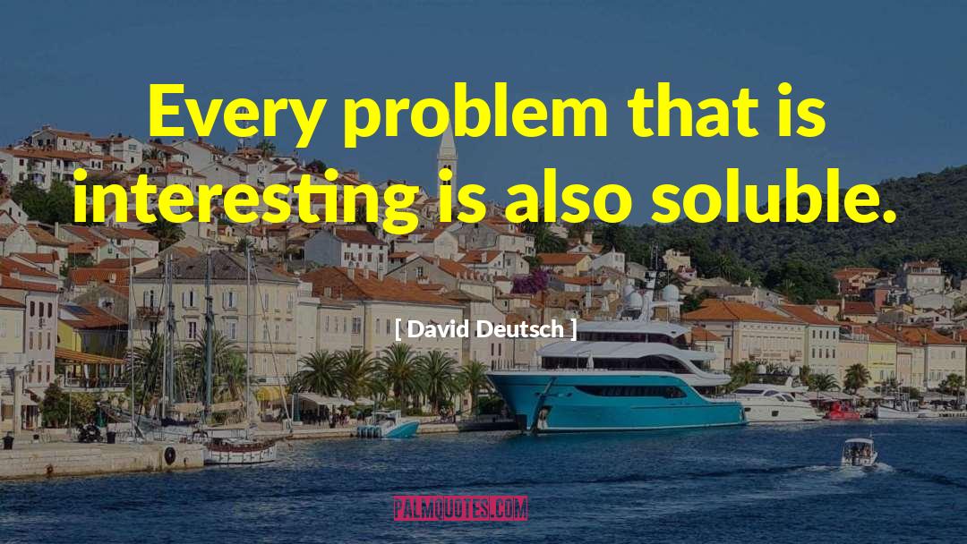 David Deutsch Quotes: Every problem that is interesting