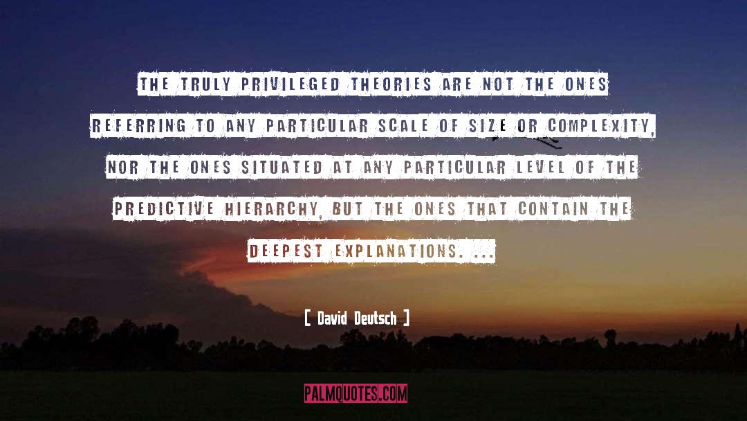 David Deutsch Quotes: The truly privileged theories are