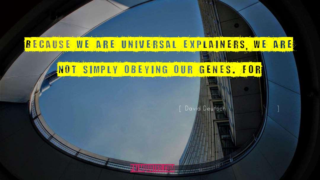 David Deutsch Quotes: Because we are universal explainers,
