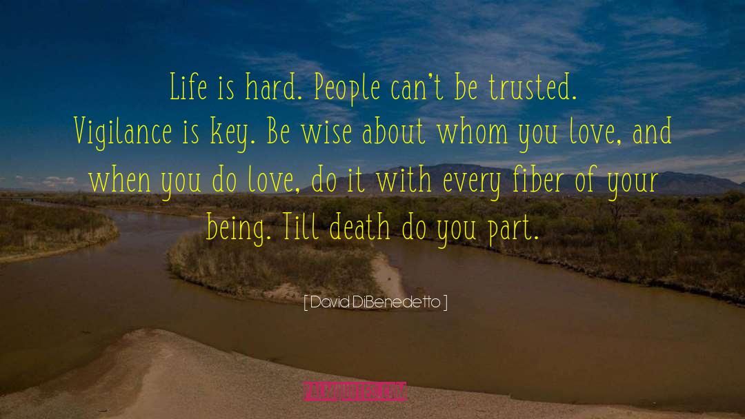 David DiBenedetto Quotes: Life is hard. People can't