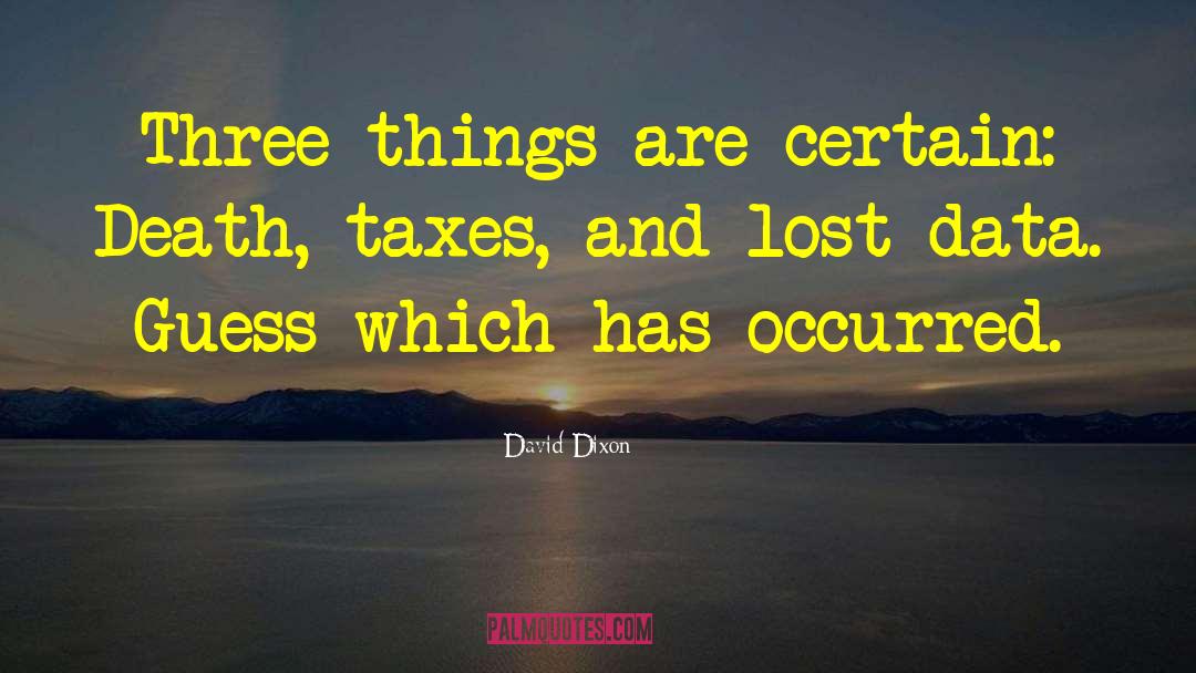 David Dixon Quotes: Three things are certain: Death,