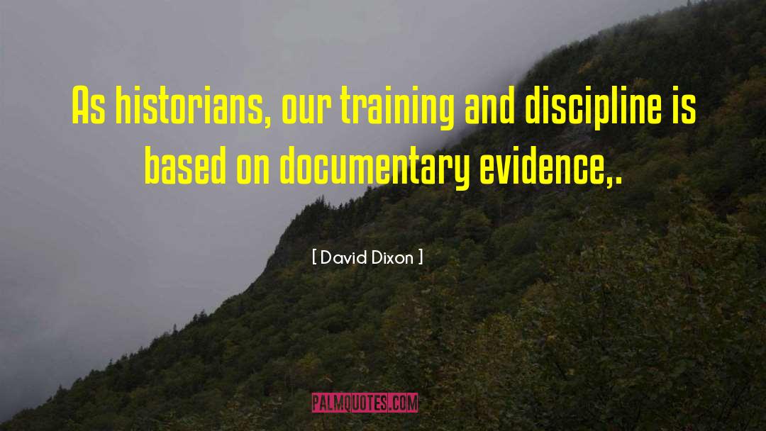 David Dixon Quotes: As historians, our training and