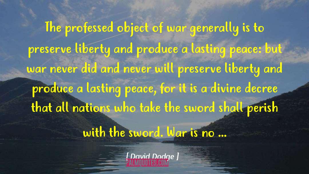 David Dodge Quotes: The professed object of war