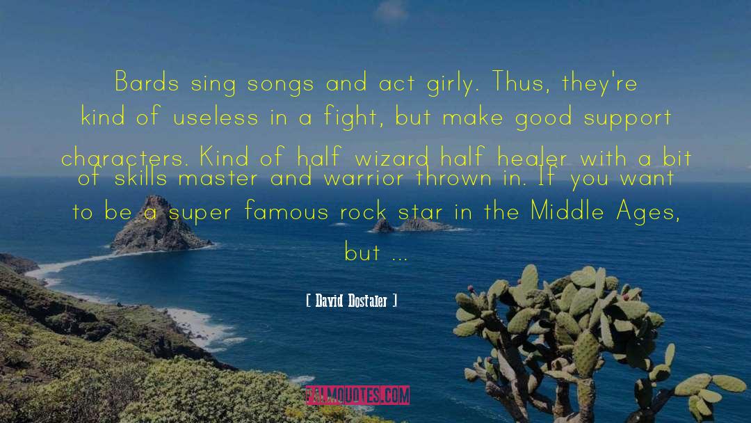 David Dostaler Quotes: Bards sing songs and act