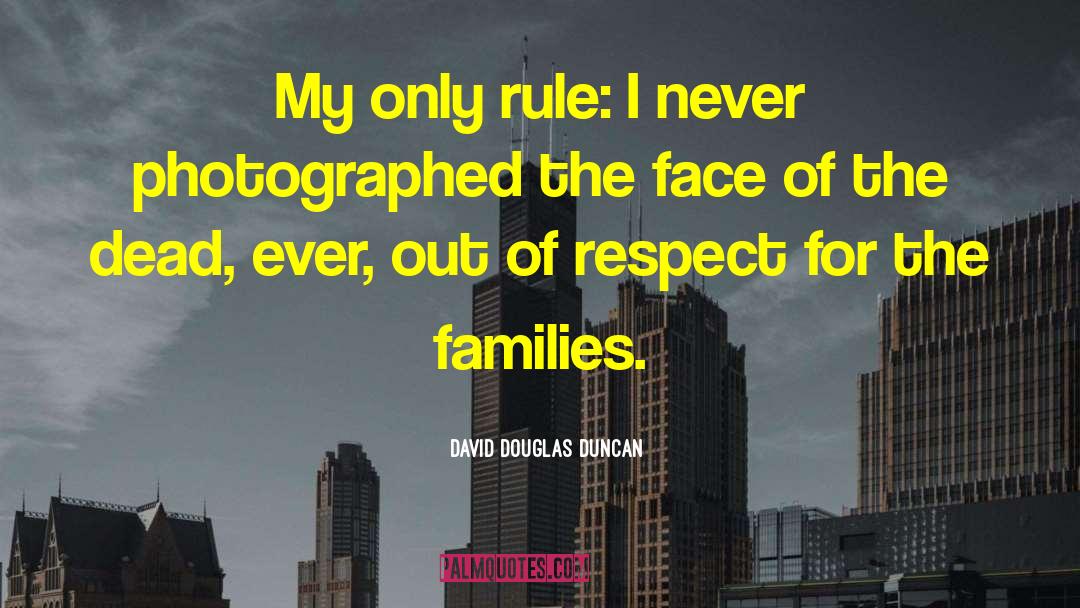 David Douglas Duncan Quotes: My only rule: I never