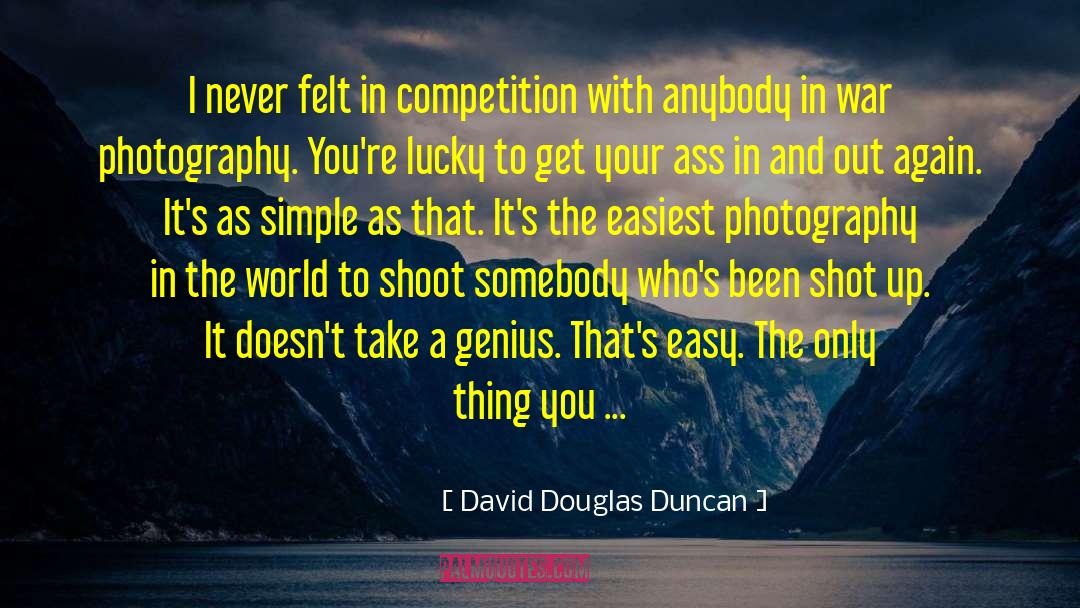 David Douglas Duncan Quotes: I never felt in competition