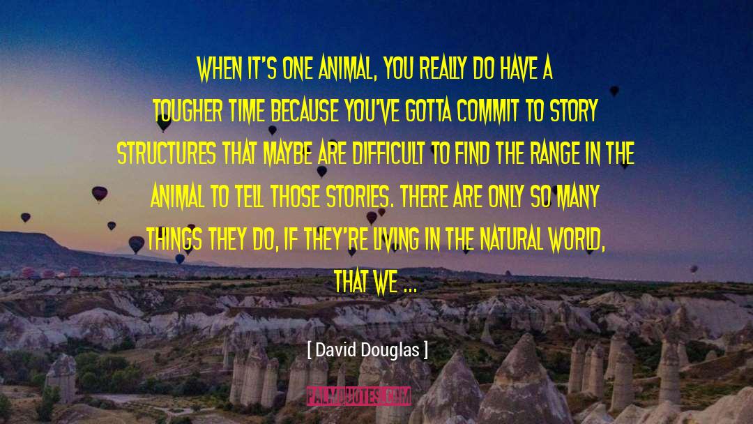 David Douglas Quotes: When it's one animal, you