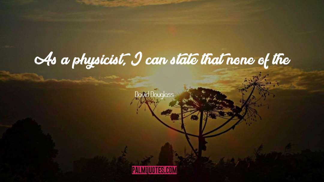 David Douglass Quotes: As a physicist, I can