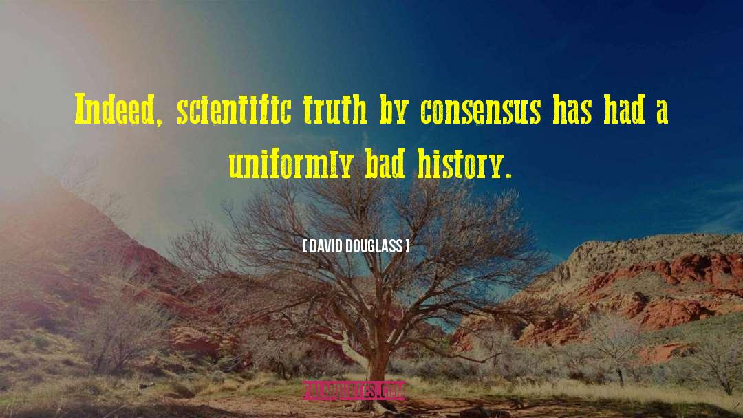 David Douglass Quotes: Indeed, scientific truth by consensus