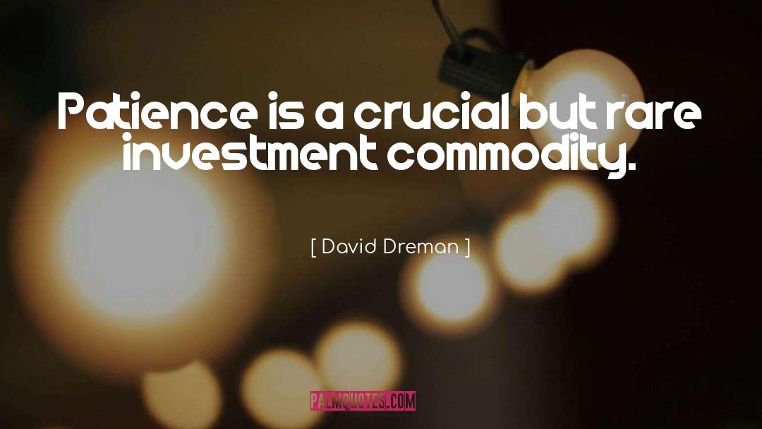 David Dreman Quotes: Patience is a crucial but