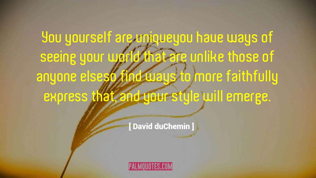 David DuChemin Quotes: You yourself are unique<br>you have