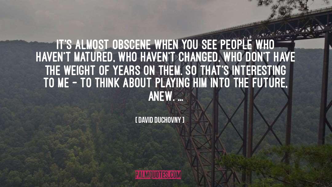 David Duchovny Quotes: It's almost obscene when you