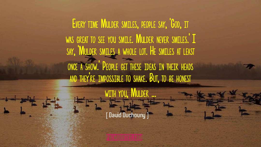 David Duchovny Quotes: Every time Mulder smiles, people