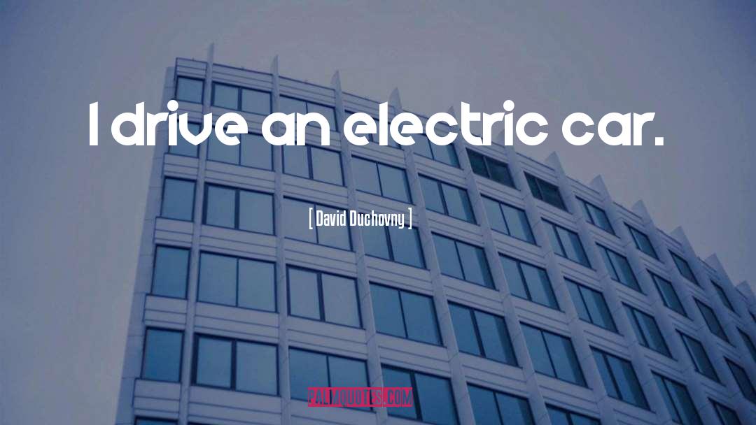 David Duchovny Quotes: I drive an electric car.