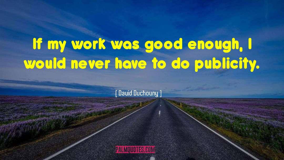 David Duchovny Quotes: If my work was good