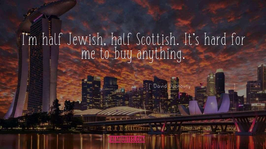 David Duchovny Quotes: I'm half Jewish, half Scottish.