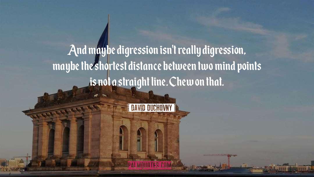 David Duchovny Quotes: And maybe digression isn't really