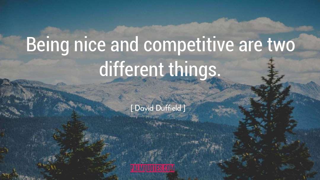 David Duffield Quotes: Being nice and competitive are