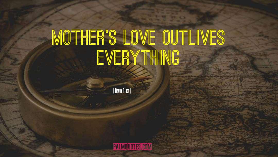 David Duke Quotes: Mother's love outlives everything