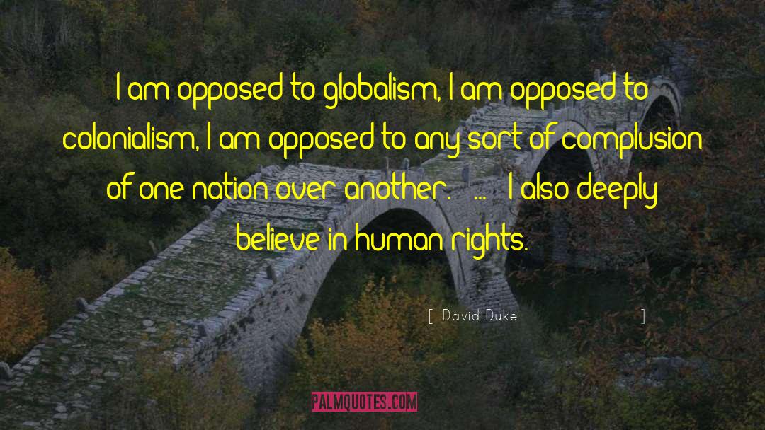David Duke Quotes: I am opposed to globalism,