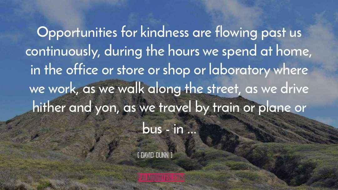 David Dunn Quotes: Opportunities for kindness are flowing