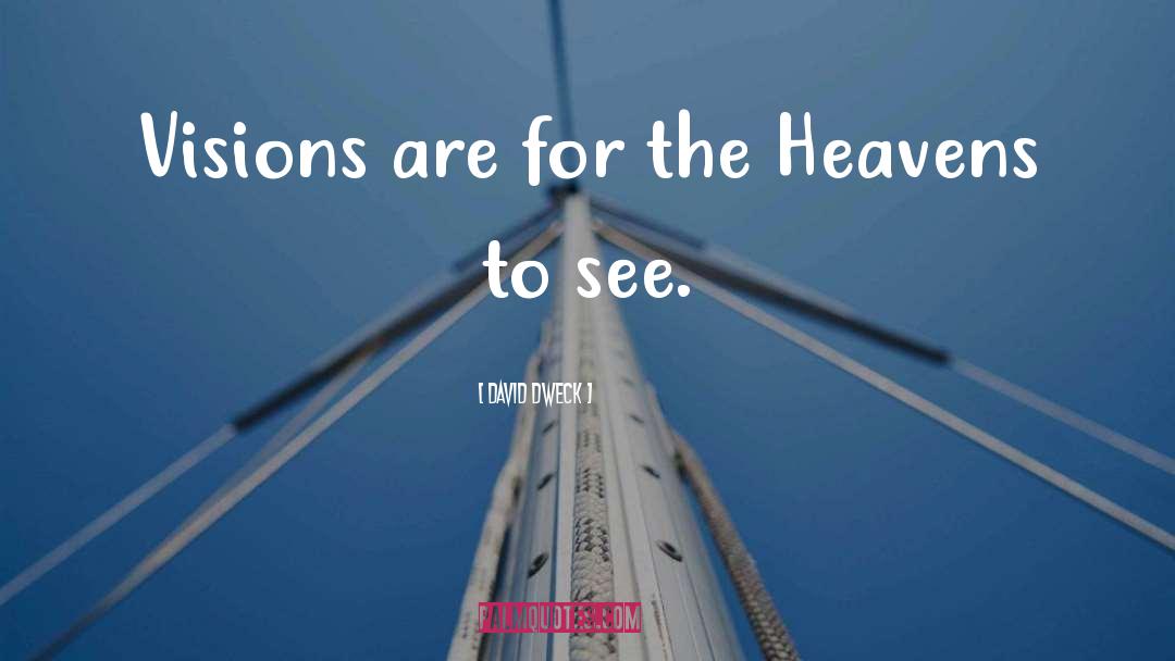 David Dweck Quotes: Visions are for the Heavens