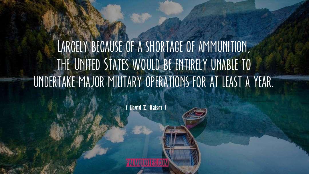 David E. Kaiser Quotes: Largely because of a shortage