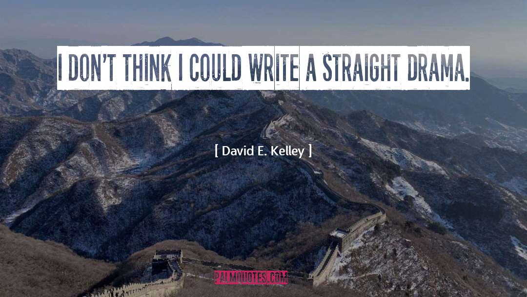 David E. Kelley Quotes: I don't think I could