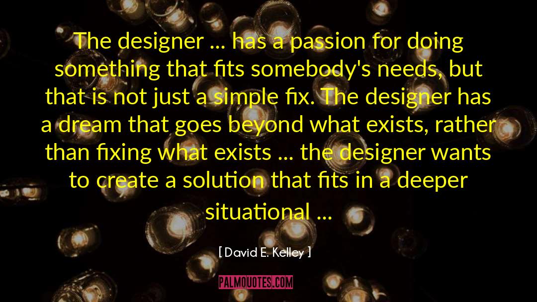 David E. Kelley Quotes: The designer ... has a