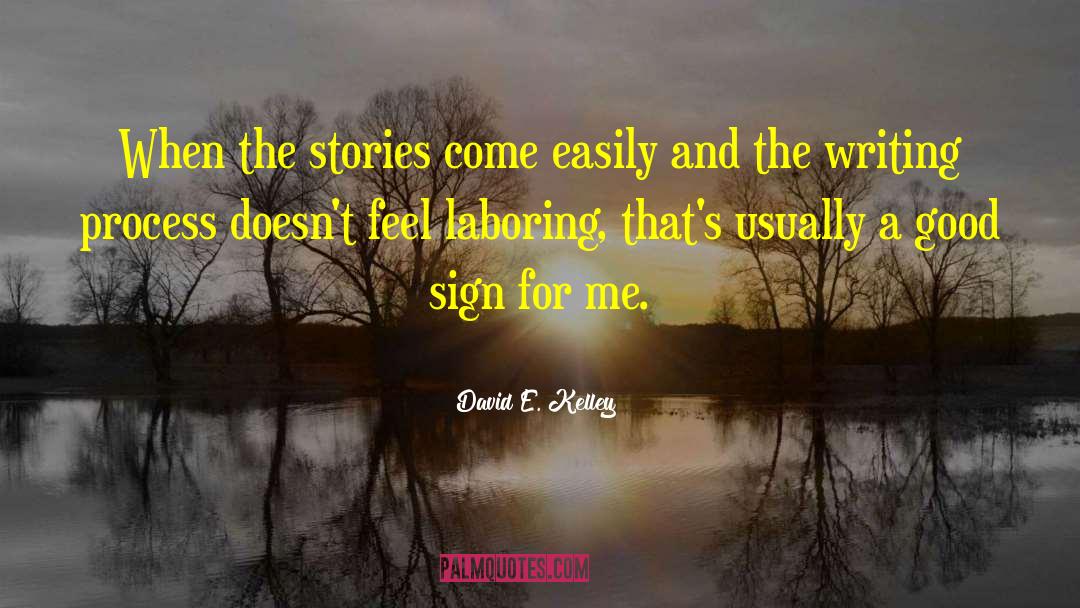 David E. Kelley Quotes: When the stories come easily