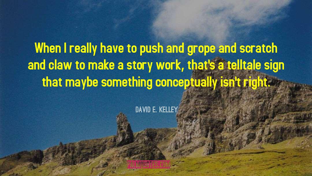 David E. Kelley Quotes: When I really have to