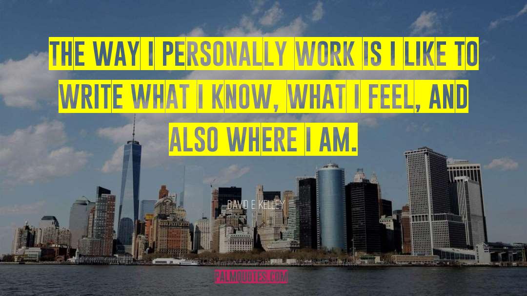 David E. Kelley Quotes: The way I personally work