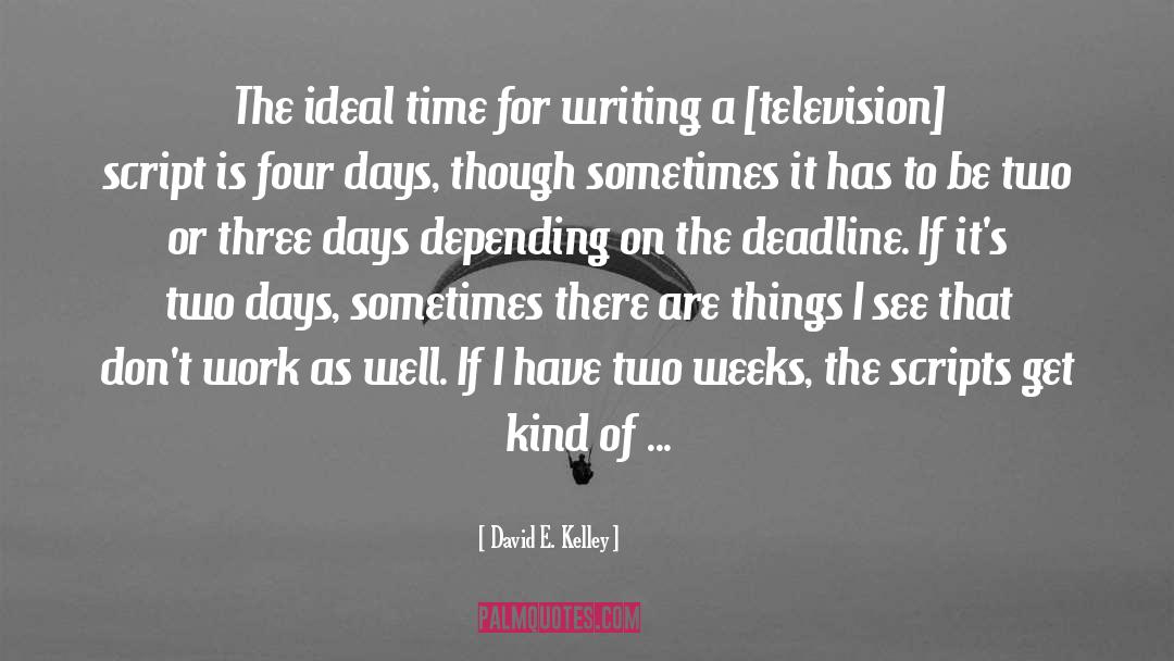 David E. Kelley Quotes: The ideal time for writing