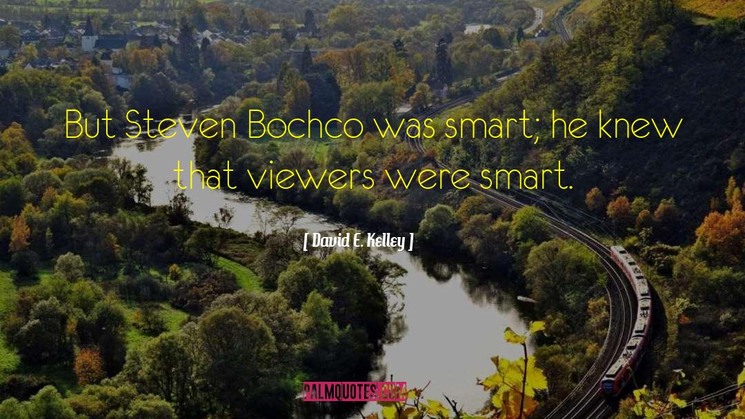 David E. Kelley Quotes: But Steven Bochco was smart;