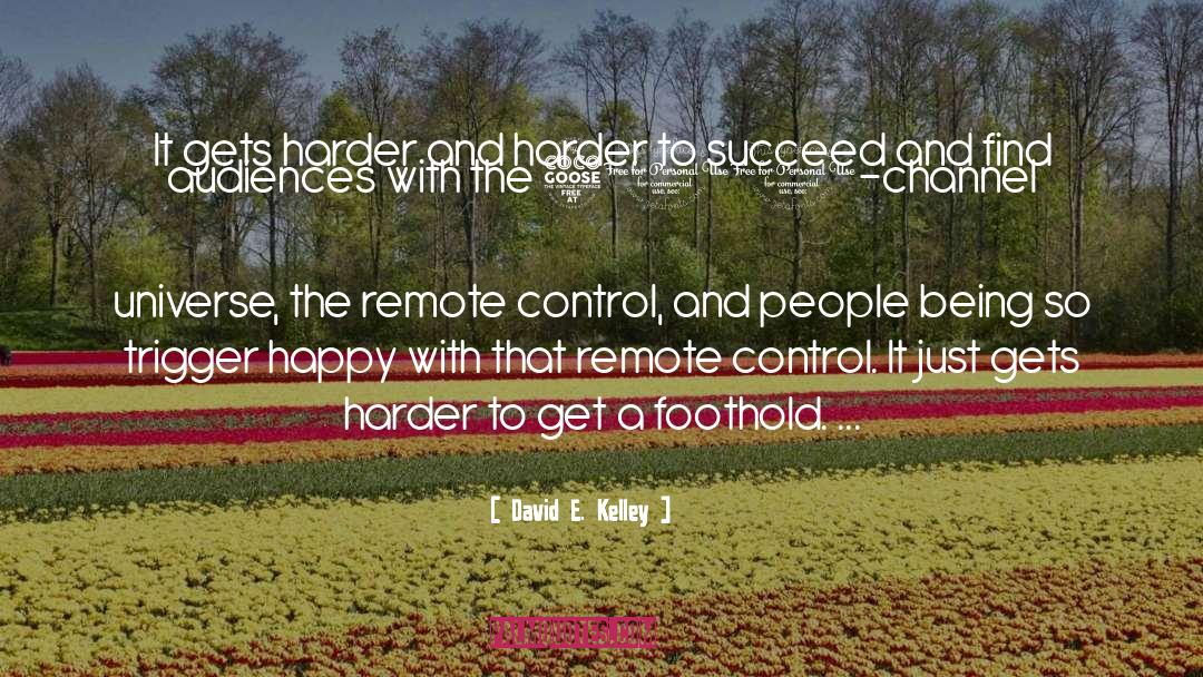 David E. Kelley Quotes: It gets harder and harder