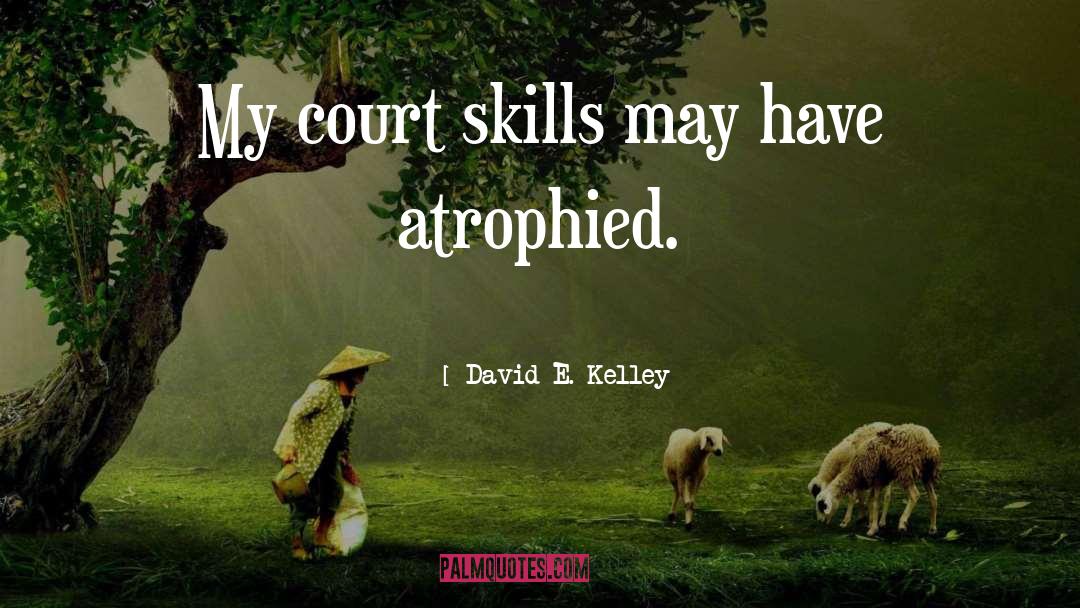 David E. Kelley Quotes: My court skills may have