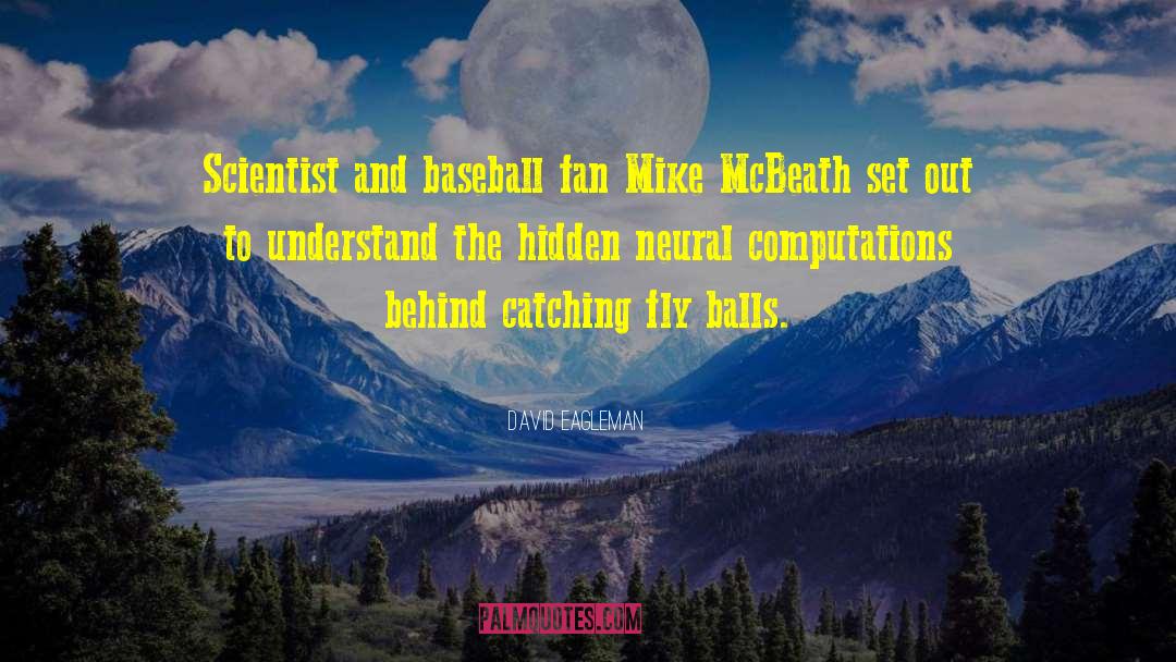 David Eagleman Quotes: Scientist and baseball fan Mike